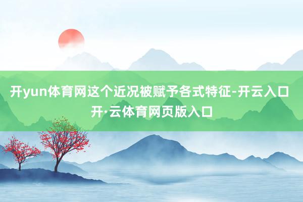 开yun体育网这个近况被赋予各式特征-开云入口 开·云体育网页版入口