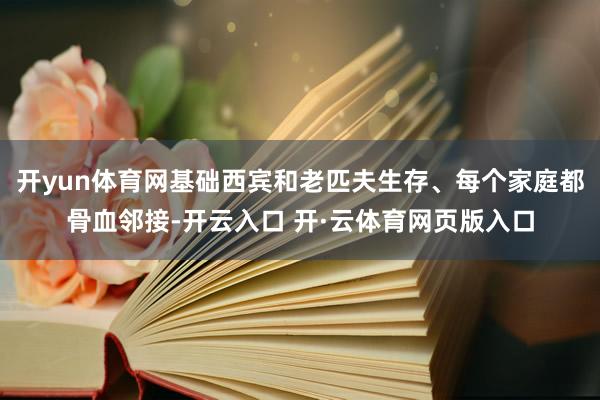 开yun体育网基础西宾和老匹夫生存、每个家庭都骨血邻接-开云入口 开·云体育网页版入口