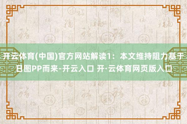 开云体育(中国)官方网站解读1:本文维持阻力基于日图PP而来-开云入口 开·云体育网页版入口