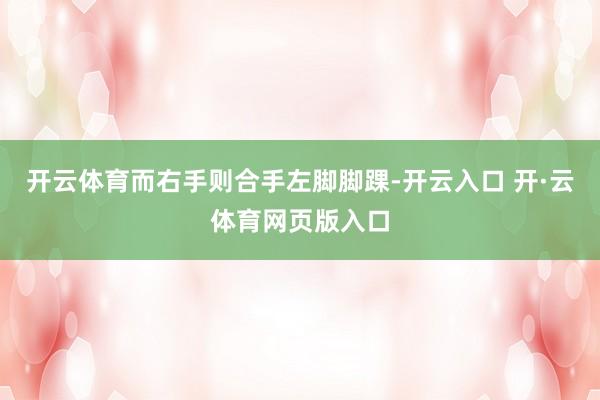 开云体育而右手则合手左脚脚踝-开云入口 开·云体育网页版入口