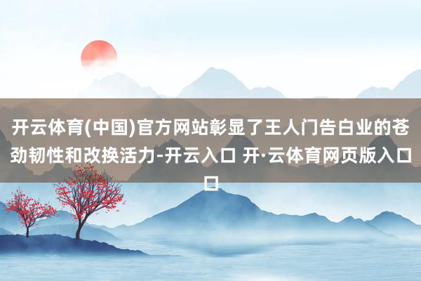 开云体育(中国)官方网站彰显了王人门告白业的苍劲韧性和改换活力-开云入口 开·云体育网页版入口